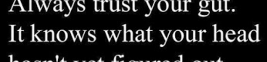 Always trust your gut.